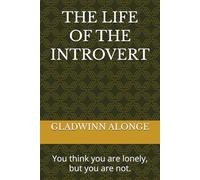 THE LIFE OF THE INTROVERT: You think you are lonely, but you are not.