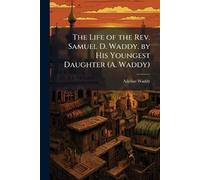 The Life of the Rev. Samuel D. Waddy. by His Youngest Daughter (A. Waddy)