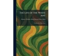 The Life of the White Ant: Translated by Alfred Sutro