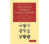 The Life of Thomas Chatterton – Criticisms on His Genius & Writings; Concise View of Rowley's Poems