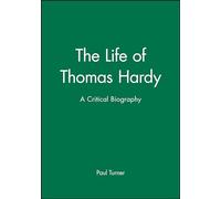 The Life of Thomas Hardy: A Critical Biography (Wiley Blackwell Critical Biographies)