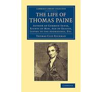 The Life of Thomas Paine: Author Of Common Sense, Rights Of Man, Age Of Reason, Letter To The Addressers, Etc. (Cambridge Library Collection - British & Irish History, 17th & 18th Centuries)