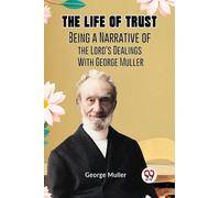 The Life of TrustBeing a Narrative of the Lord's Dealings With George Muller (Edition2023)
