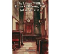 The Life of William Ewart Gladstone, Vol. 1 (of 3): 1809-1859