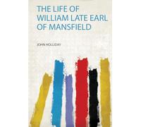 The Life of William Late Earl of Mansfield