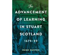 The Advancement of Learning in Stuart Scotland, 1679-89 (St Andrews Studies in Scottish History)