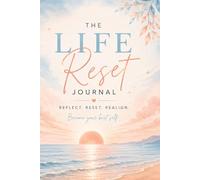 The Life Reset Journal: Build Better Habits, Improve Your Mindset and Create a More Intentional Life