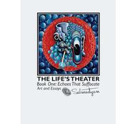 THE LIFE’S THEATER. Book One: Echoes That Suffocate. Art and Essays (The Life's Theater: Art and Essays from Behind the Curtain.)