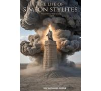 THE LIFE SAINT SIMEON STYLITES: From Ordinary Monk to Living Legend