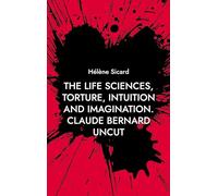 The Life Sciences, Torture, Intuition and Imagination.: Claude Bernard Uncut