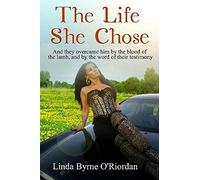 The Life She Chose: And they overcame him by the blood of the lamb, and by the word of their testimony