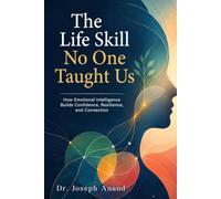 The Life Skill No One Taught Us: How Emotional Intelligence Builds Confidence, Resilience, and Connection