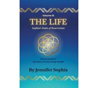 THE LIFE: Sophia's Kodes of Resurrection - Sacred Kodes & Devotions for the Living Temple (The Living Temple Trilogy)