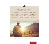 The Life Story, Domains of Identity, and Personality Development in Emerging Adulthood: Integrating Narrative and Traditional Approaches (Emerging Adulthood Series)