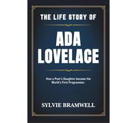 THE LIFE STORY OF ADA LOVELACE: How a poet's daughter became the world first programmer