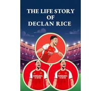 The life story of Declan Rice: The Making of a Legend: Declan Rice's Journey to Football Stardom, a Story of Perseverance, Talent, and Unwavering Commitment