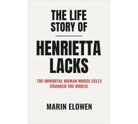 The Life Story of Henrietta Lacks: The Immortal Woman Whose Cells Changed the World.