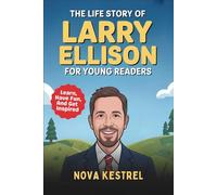 The Life Story of Larry Ellison for Young Readers: Learn, Have Fun, and Be Inspired by the Amazing Journey of the Billionaire Who Built Oracle.