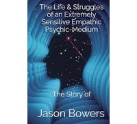 The Life & Struggles of an Extremely Sensitive Empathic Psychic-Medium: The Story of