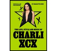 The Life, Style and Music of Charli XCX: Cultural Agenda Setter and Brat Icon (Pop Icons)
