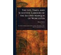 The Life, Times, and Scientific Labours of the Second Marquis of Worcester