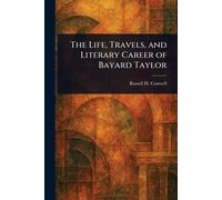 The Life, Travels, and Literary Career of Bayard Taylor