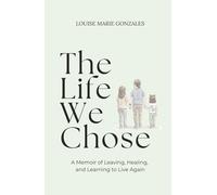 The Life We Chose: A Memoir of Leaving, Healing, and Learning to Live Again