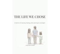The Life We Chose: A Memoir of Leaving, Healing, and Learning to Live Again