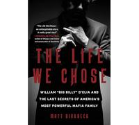The Life We Chose: William "Big Billy" d'Elia and the Last Secrets of America's Most Powerful Mafia Family
