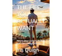 THE LIFE YOU ACTUALLY WANT: How to Stop Living by Default and Start Living by Design