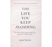 The Life You Keep Avoiding: How Your Daily Choices Shape the Life You’re Afraid to Live
