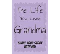 The Life You Lived Grandma: Share Your Story with Me!: A Keepsake Journal with Over 200 Guided Questions and Prompts to Learn and Remember her lifelong Story and Legacy / Gift For Grandmother