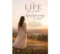 The Life You Stop Apologizing For: Rebuilding Self-Trust, Setting Boundaries, and Finally Choosing Yourself Without Guilt