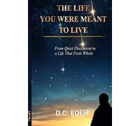 THE LIFE YOU WERE MEANT TO LIVE: From Quiet Discontent to a Life That Feels whole