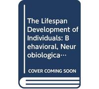 The Lifespan Development of Individuals: Behavioral, Neurobiological, and Psychosocial Perspectives: A Synthesis