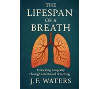 The Lifespan of a Breath: Unlocking Longevity Through Intentional Breathing