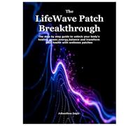 The LifeWave Patch Breakthrough: The step by step guide to unlock your body's healing power,energy,balance and transform your health with wellness patches