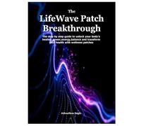 The LifeWave Patch Breakthrough: The step by step guide to unlock your body's healing power,energy,balance and transform your health with wellness patches