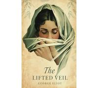 The Lifted Veil: A Gothic Psychological Thriller by the Author of Middlemarch