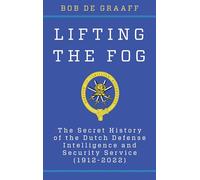 The Lifting the Fog: The Secret History of the Dutch Defense Intelligence and Security Service (1912-2022) (Security and Professional Intelligence Education Series)