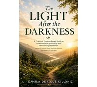 The Light After the Darkness: A Practical, Evidence-Based Guide to Understanding,Managing, and Overcoming Depression