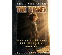 The Light After The Tunnel: How to Build Your TRIUMPH After Survival: 2 (The Tunnel Series)