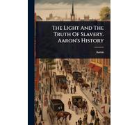 The Light And The Truth Of Slavery. Aaron's History