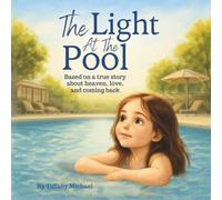 The Light At The Pool: Based On A True Story About Heaven, Love, And Coming Back: Children’s Faith Based Bedtime Story | Ages 4-11 Years
