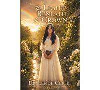 The Light Beneath the Crown: A Christian Novel of Faith, Love, and Redemption