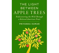 The Light Between Apple Trees: Rediscovering the Wild Through a Beloved American Fruit