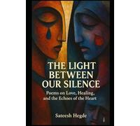 The Light Between Our Silence Poems on Love, Healing, and the Echoes of the Heart (The Resilient Soul Series)