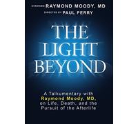 The Light Beyond: A Talkumentary with Raymond Moody, MD, on Life, Death, and the Pursuit of the Afterlife