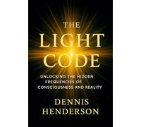 THE LIGHT CODE: Unlocking the Hidden Frequencies of Consciousness and Reality