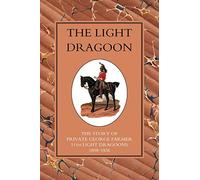 The Light Dragoon: The Story of Private George Farmer 11th Light Gragoons 1808-1836